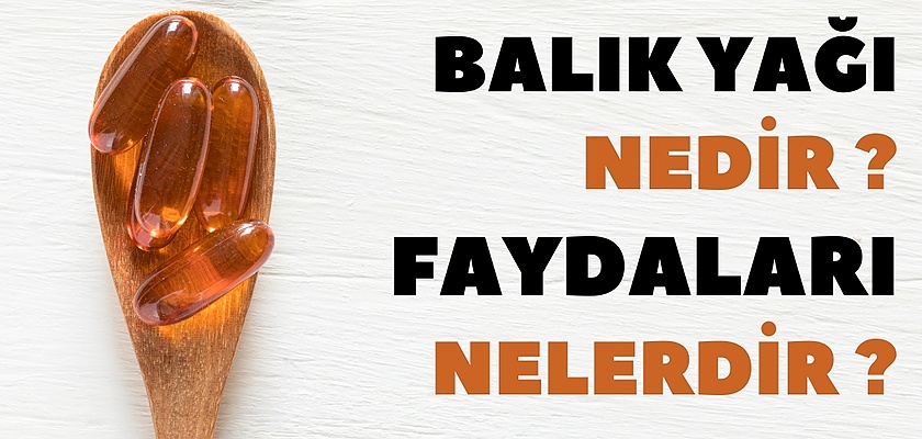 Balık Yağı Nedir, Balık Yağının Faydaları Nelerdir ?