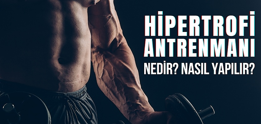 Hipertrofi Antrenmanı Nedir? Nasıl Yapılır?