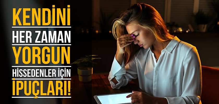 Kendini Hep Yorgun Hissedenler İçin İpuçları!